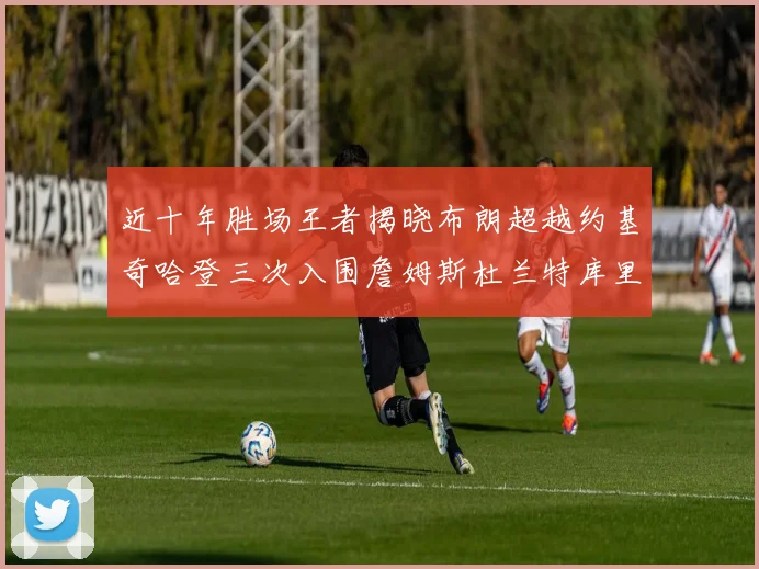 近十年胜场王者揭晓布朗超越约基奇哈登三次入围詹姆斯杜兰特库里未上榜